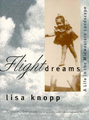Flight Dreams: A Life in the Midwestern Landscape by Lisa Knopp