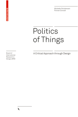 Politics of Things: A Critical Approach Through Design by Florian Conradi, Michelle Christensen