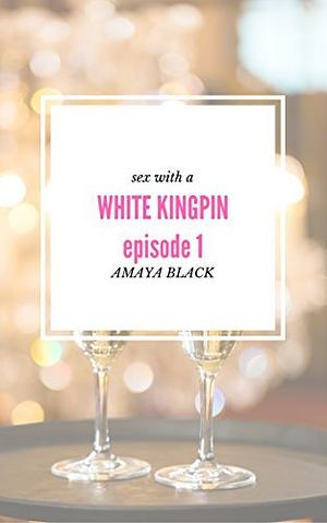 Sex With A White Kingpin: Episode 1 by Amaya Black