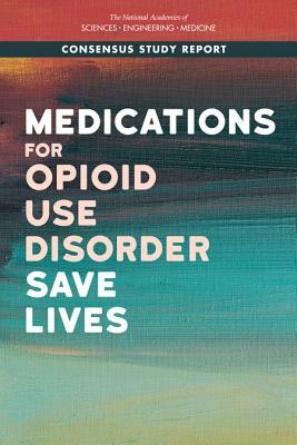 Medications for Opioid Use Disorder Save Lives by National Academies of Sciences Engineeri, Board on Health Sciences Policy, Health and Medicine Division