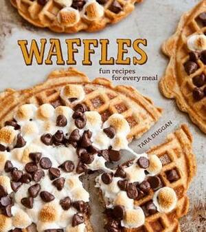 Waffles: Fun Recipes for Every Meal by Tara Duggan