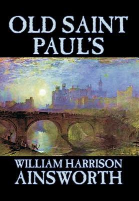 Old Saint Paul's by William Harrison Ainsworth, Fiction, Historical, Horror, Classics by William Harrison Ainsworth