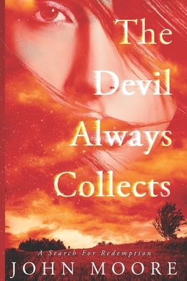 The Devil Always Collects: A Search For Redemption by John Moore