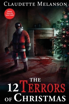 The 12 Terrors of Christmas: A Christmas Horror Anthology by Claudette Nicole Melanson, Lynn Lamb