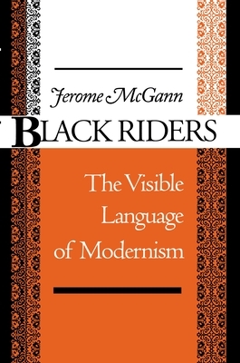 Black Riders: The Visible Language of Modernism by Jerome J. McGann