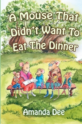 A Mouse That Didn't Want To Eat the Dinner: A Bedtime Story for Little Children by Amanda Dee