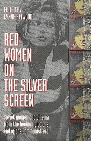 Red Women on the Silver Screen: Soviet Women and Cinema from the Beginning to the End of the Communist Era by Lynne Attwood, Mai