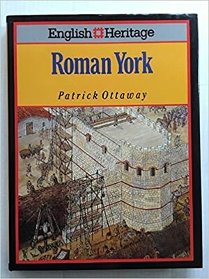 The English Heritage Book of Roman York by Patrick Ottaway