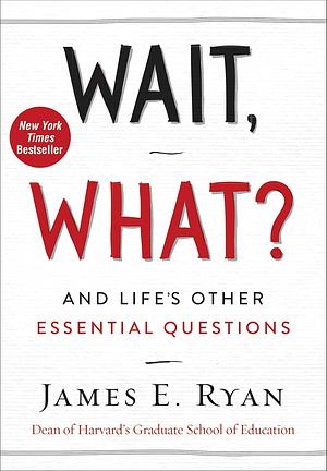 Wait, What?: And Life's Other Essential Questions by James E. Ryan