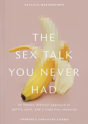 The Sex Talk You Never Had by Phylicia Masonheimer