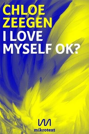 I love myself ok?: A Berlin Trilogy by Chloe Zeegen