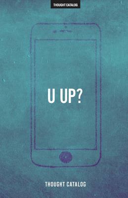 u up?: A Guide To Being Textually Active In Your 20s by Thought Catalog