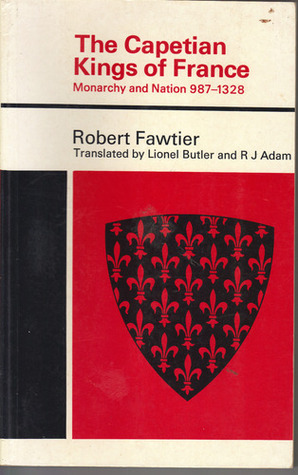 The Capetian Kings Of France: Monarchy & Nation, 987-1328 by R.J. Adam, Robert Fawtier, Lionel Butler