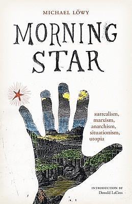 Morning Star: surrealism, marxism, anarchism, situationism, utopia by Donald Lacoss, Michael Löwy