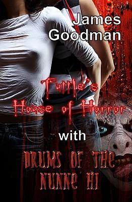 Tuttle's House of Horror with Drums of the Nunne'hi: Two Tales of Terror in One by James Goodman