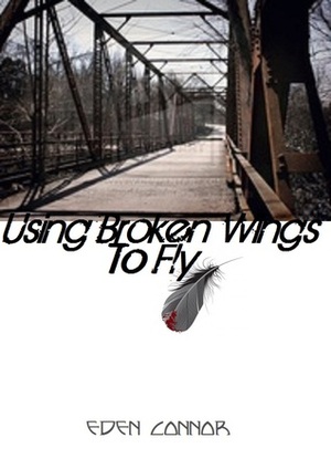 Using Broken Wings to Fly by Eden Connor