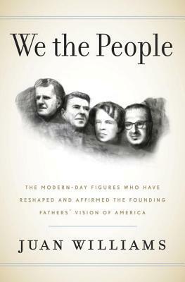 We the People: The Modern-Day Figures Who Have Reshaped and Affirmed the Founding Fathers' Vision of America by Juan Williams