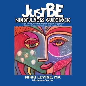 Justbe Mindfulness Guidebook, Volume 1: Guided Practices for Parents, Teachers & Counselors to Invite Calm, Balance and Awareness Into a Child's Life by Nikki Levine