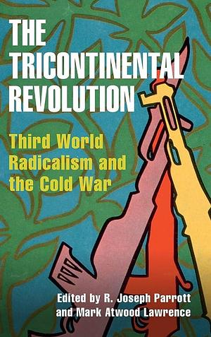 The Tricontinental Revolution by Mark Atwood Lawrence, R. Joseph Parrott