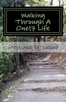 Walking Through A One17 Life: Walking Through A One17 Life by Stephanie Strickland