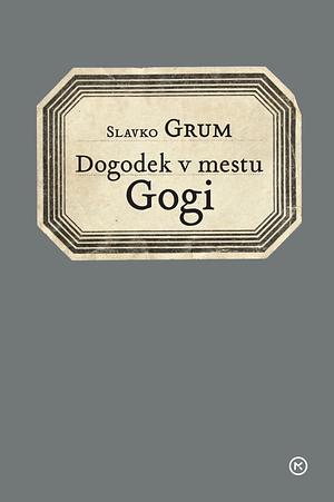Dogodek v mestu Gogi: igra v dveh dejanjih by Rawley Grau, Slavko Grum, Nikolai Jeffs