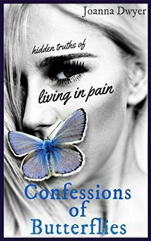 Confessions of Butterflies: Hidden Truths of Living in Pain by Des Barcelona, Joanna Dwyer