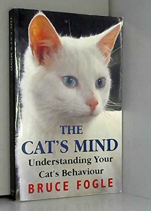 The Cat's Mind: Understanding Your Cat's Behaviour by Bruce Fogle