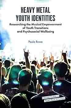 Heavy Metal Youth Identities: Researching the Musical Empowerment of Youth Transitions and Psychosocial Wellbeing by Paula Rowe