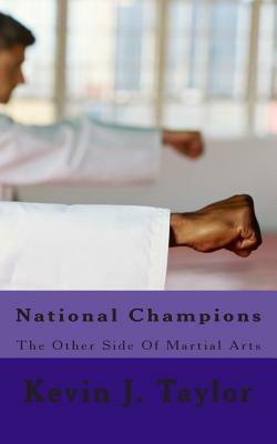 National Champions: The Other Side Of Martial Arts by Kevin J. Taylor