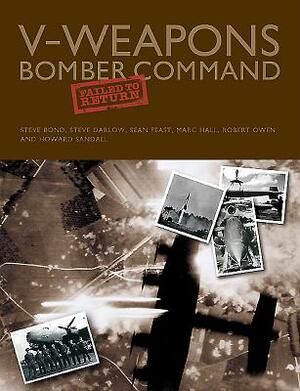 V-Weapons Bomber Command Failed to Return by Steve Bond, Sean Feast, Steve Darlow