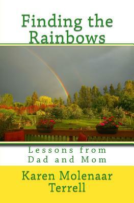 Finding the Rainbows: Lessons from Dad and Mom by Karen Molenaar Terrell