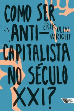 Como ser anticapitalista no século XXI? by Erik Olin Wright