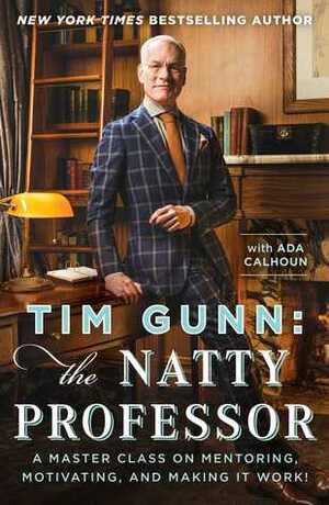 Tim Gunn: The Natty Professor: A Master Class on Mentoring, Motivating, and Making It Work! by Tim Gunn