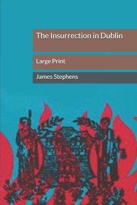 The Insurrection in Dublin: Large Print by James Stephens