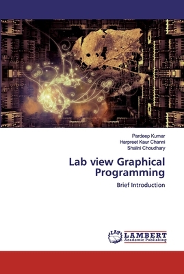 Lab view Graphical Programming by Harpreet Kaur Channi, Shalini Choudhary, Pardeep Kumar