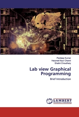 Lab view Graphical Programming by Shalini Choudhary, Pardeep Kumar, Harpreet Kaur Channi