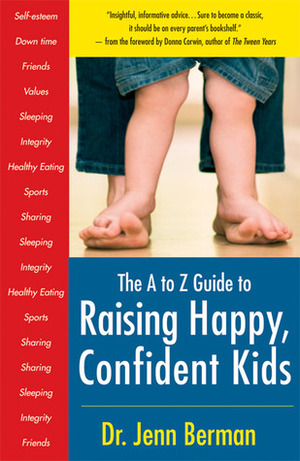 The A to Z Guide to Raising Happy, Confident Kids by Jenn Berman, Donna Corwin