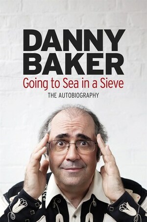 Going to Sea in a Sieve by Danny Baker