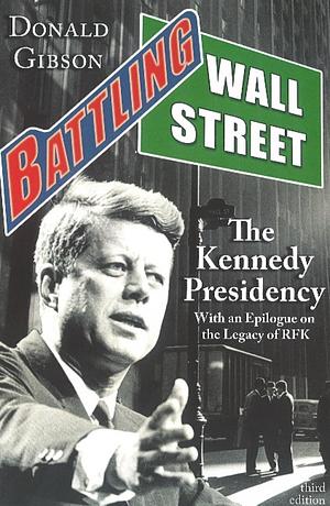 Battling Wall Street: The Kennedy Presidency by Donald Gibson