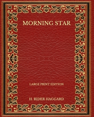 Morning Star - Large Print Edition by H. Rider Haggard