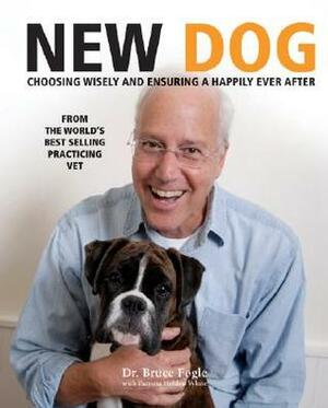 New Dog: Choosing Wisely and Ensuring a Happily Ever After by Bruce Fogle, Patricia Holden White