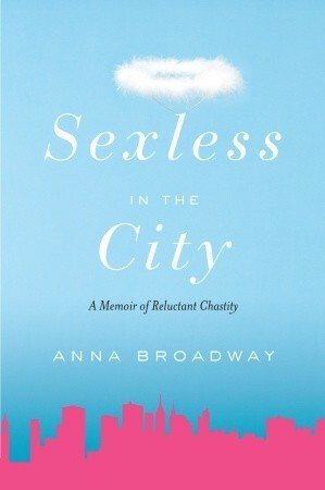 Sexless in the City: A Memoir of Reluctant Chastity by Anna Broadway