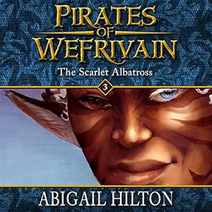 The Scarlet Albatross: Pirates of Wefrivain, book 3 by Abigail Hilton