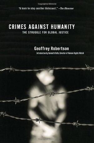 Crimes Against Humanity: The Struggle for Global Justice, Revised and Updated Edition by Geoffrey Robertson, Kenneth Roth