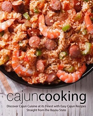 Cajun Cooking: Discover Cajun Cuisine at its Finest with Easy Cajun Recipes Straight from the Bayou State (2nd Edition) by BookSumo Press