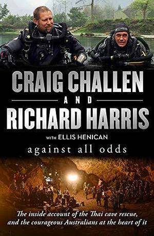 Against All Odds: The Inside Account of the Thai Cave Rescue and the Courageous Australians at the Heart of It by Craig Challen, Craig Challen