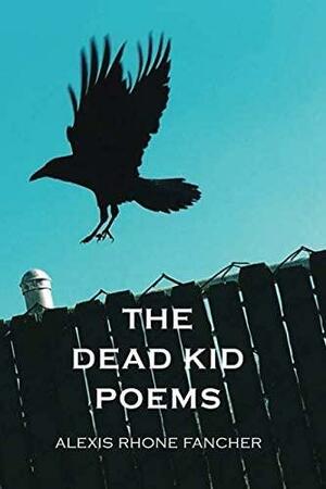 Dead Kid Poems, The by Alexis Rhone Fancher