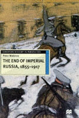The End of Imperial Russia, 1855-1917 by Peter Waldron