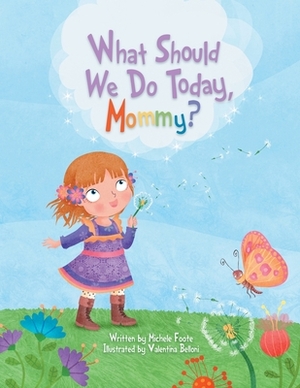 What Should We Do Today, Mommy? by Michele Foote