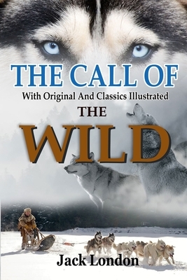 The Call of the Wild by Jack London: Complete With Original And Classics Illustrated by Jack London